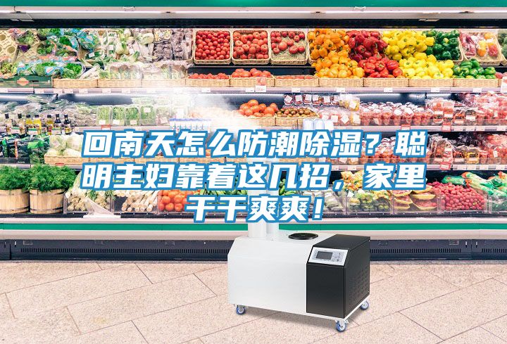 回南天怎么防潮除湿？聪明主妇靠着这几招，家里干干爽爽！
