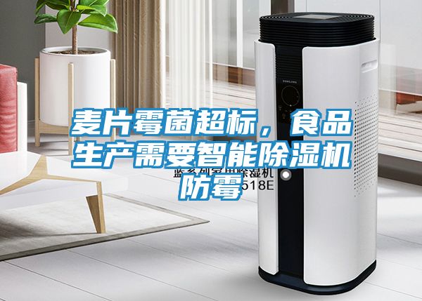 麦片霉菌超标，食品生产需要智能除湿机防霉