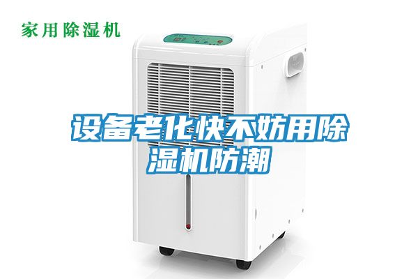 设备老化快不妨用除湿机防潮