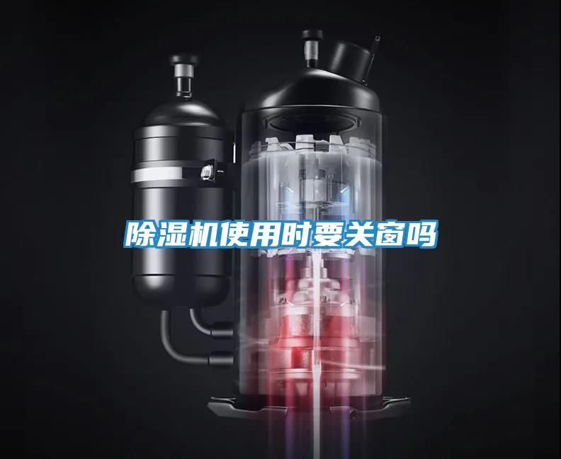 除湿机使用时要关窗吗