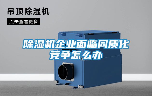 除湿机企业面临同质化竞争怎么办