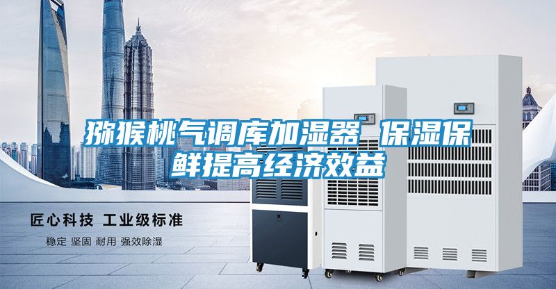 猕猴桃气调库加湿器 保湿保鲜提高经济效益