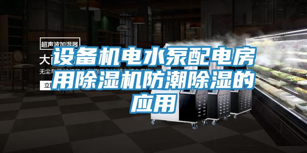 设备机电水泵配电房用除湿机防潮除湿的应用