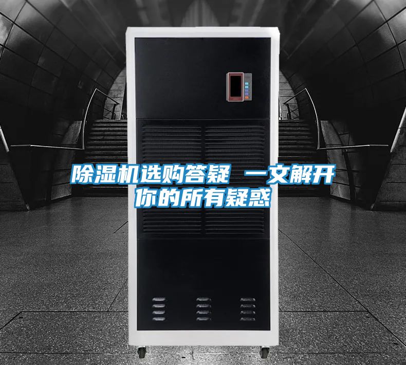 除湿机选购答疑 一文解开你的所有疑惑