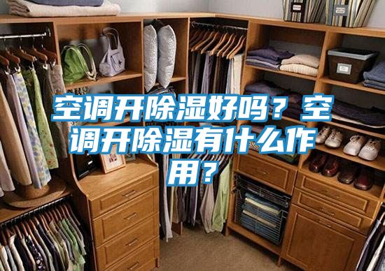 空调开除湿好吗？空调开除湿有什么作用？