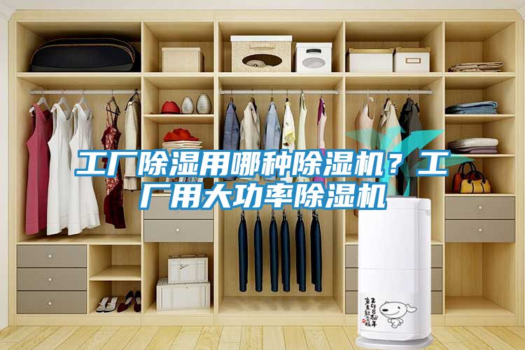 工厂除湿用哪种除湿机？工厂用大功率除湿机