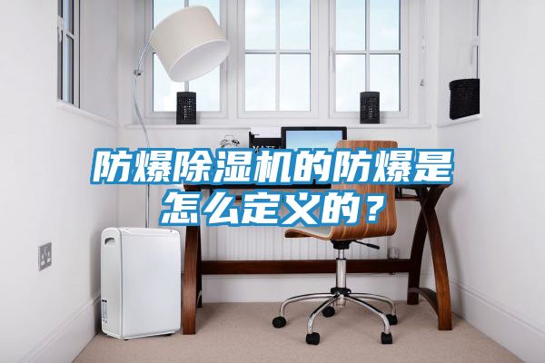 防爆除湿机的防爆是怎么定义的？