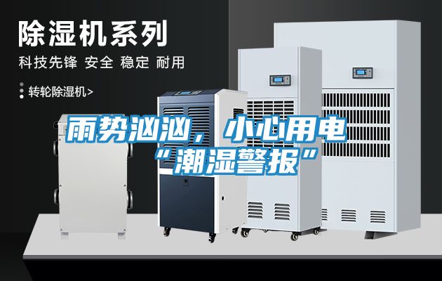 雨势汹汹，小心用电“潮湿警报”