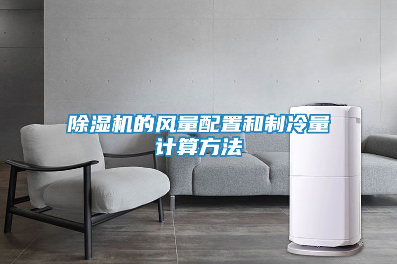除湿机的风量配置和制冷量计算方法