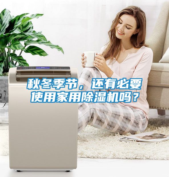 秋冬季节，还有必要使用家用除湿机吗？