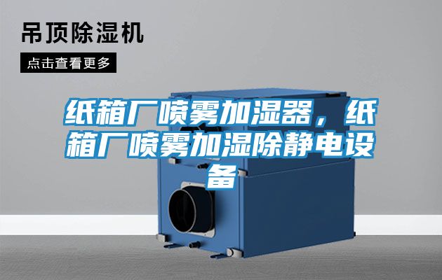纸箱厂喷雾加湿器，纸箱厂喷雾加湿除静电设备