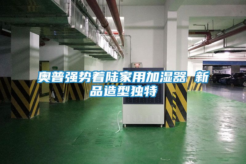 奥普强势着陆家用加湿器 新品造型独特