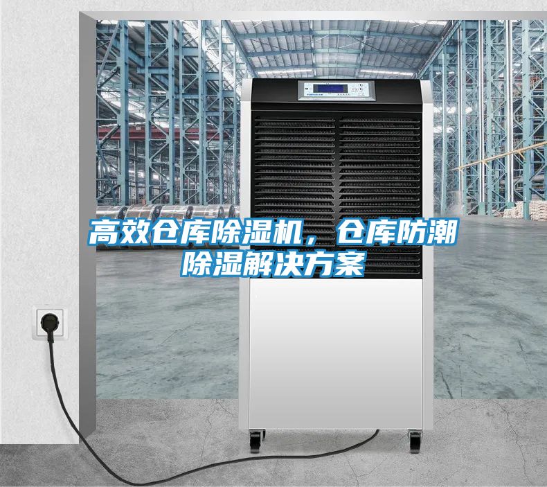高效仓库除湿机，仓库防潮除湿解决方案