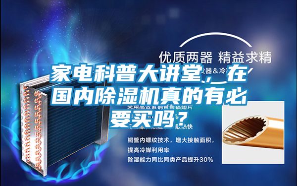 家电科普大讲堂，在国内除湿机真的有必要买吗？