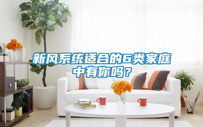 新风系统适合的6类家庭中有你吗？