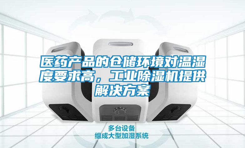 医药产品的仓储环境对温湿度要求高，工业除湿机提供解决方案
