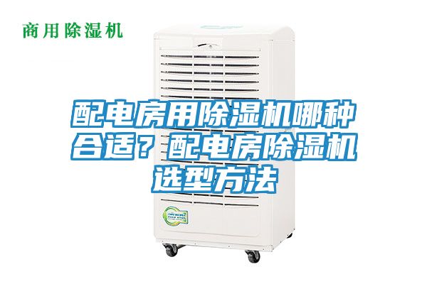 配电房用除湿机哪种合适？配电房除湿机选型方法