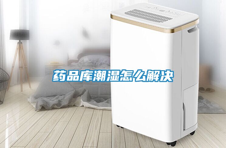 药品库潮湿怎么解决