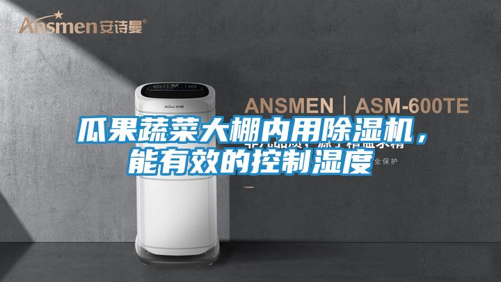 瓜果蔬菜大棚内用除湿机，能有效的控制湿度
