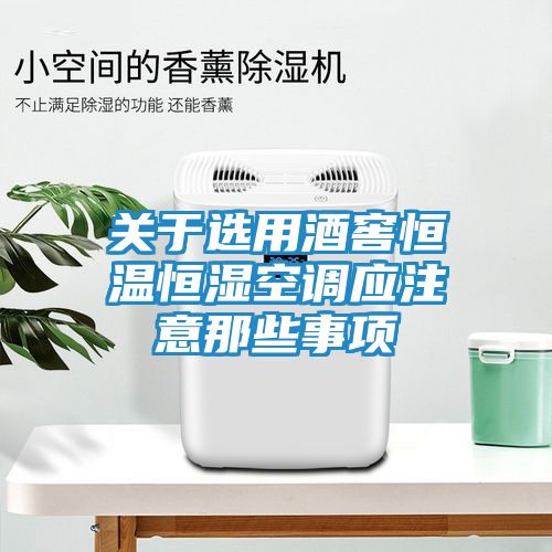 关于选用酒窖恒温恒湿空调应注意那些事项