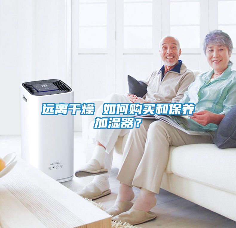 远离干燥 如何购买和保养加湿器？