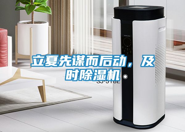 立夏先谋而后动，及时除湿机