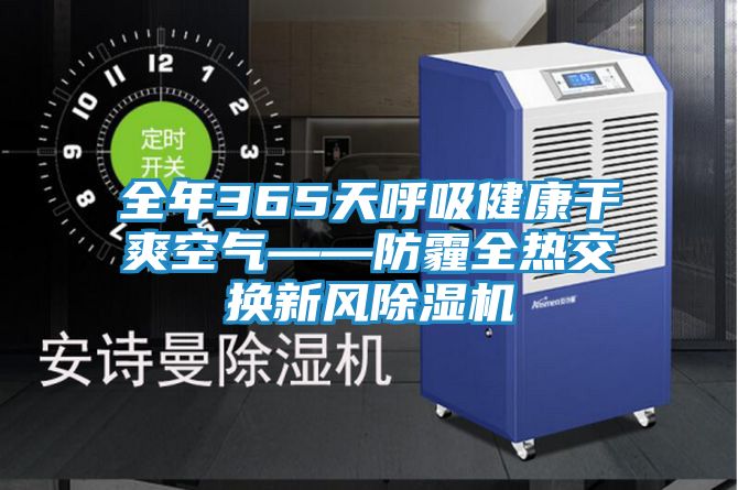全年365天呼吸健康干爽空气——防霾全热交换新风除湿机