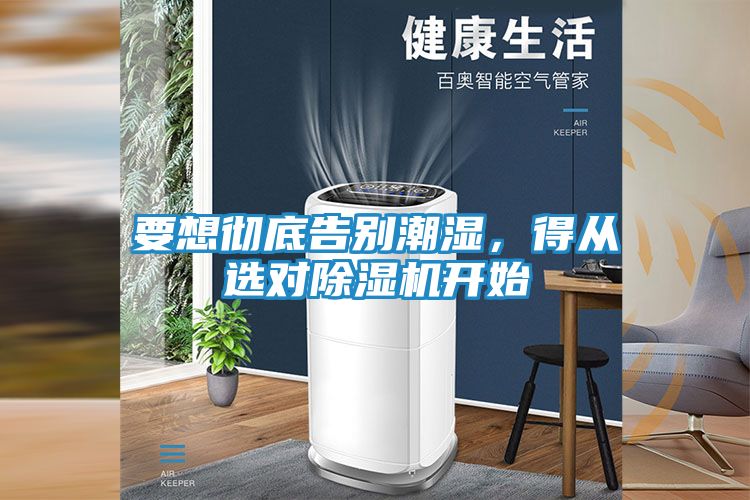 要想彻底告别潮湿，得从选对除湿机开始