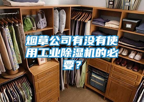 烟草公司有没有使用工业除湿机的必要？