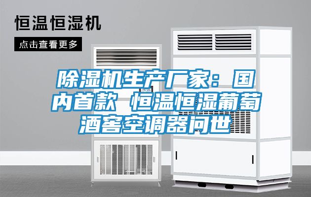 除湿机生产厂家:国内首款 恒温恒湿葡萄酒窖空调器问世