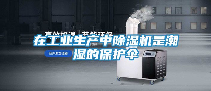 在工业生产中除湿机是潮湿的保护伞