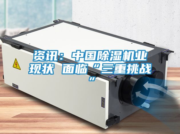 资讯：中国除湿机业现状 面临“三重挑战”