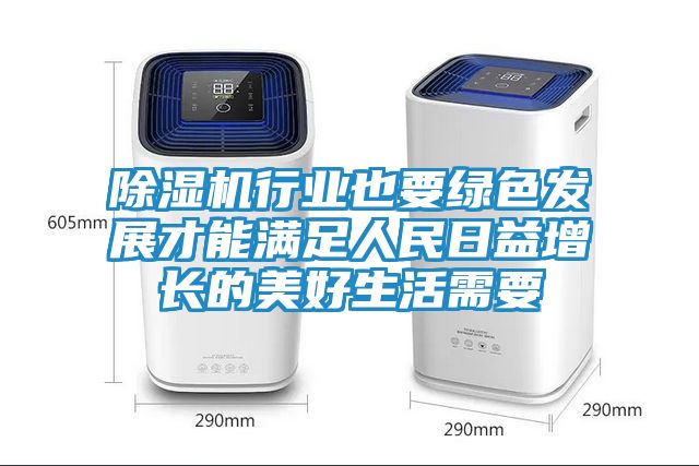 除湿机行业也要绿色发展才能满足人民日益增长的美好生活需要