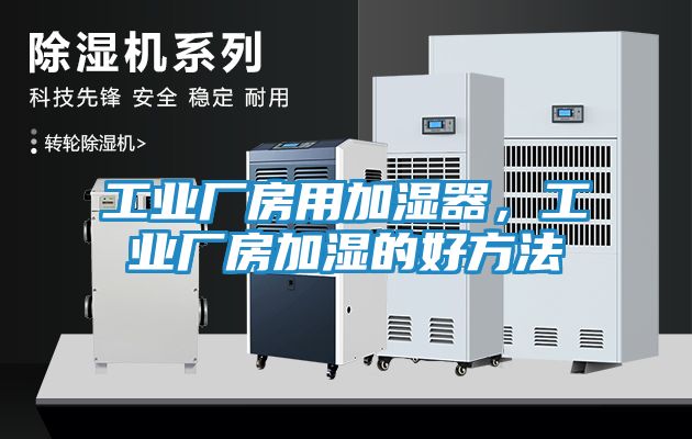 工业厂房用加湿器,工业厂房加湿的好方法