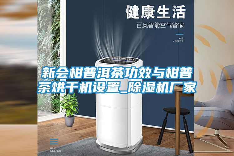 新会柑普洱茶功效与柑普茶烘干机设置_除湿机厂家