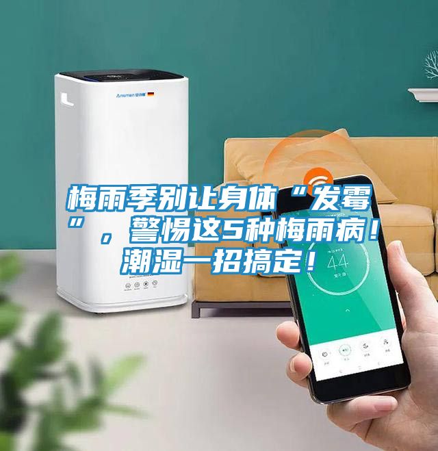 梅雨季别让身体“发霉”，警惕这5种梅雨病！潮湿一招搞定！