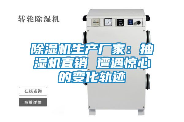 除湿机生产厂家：抽湿机直销 遭遇惊心的变化轨迹