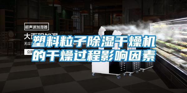 塑料粒子除湿干燥机的干燥过程影响因素