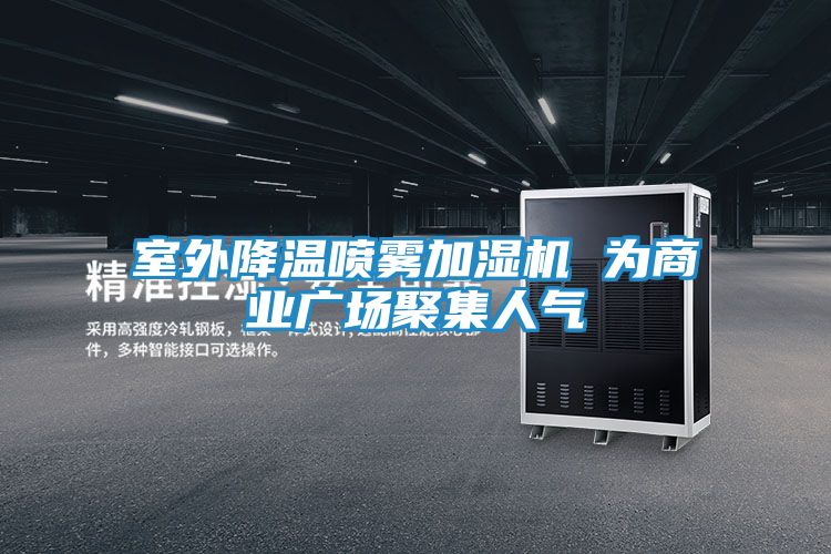 室外降温喷雾加湿机 为商业广场聚集人气