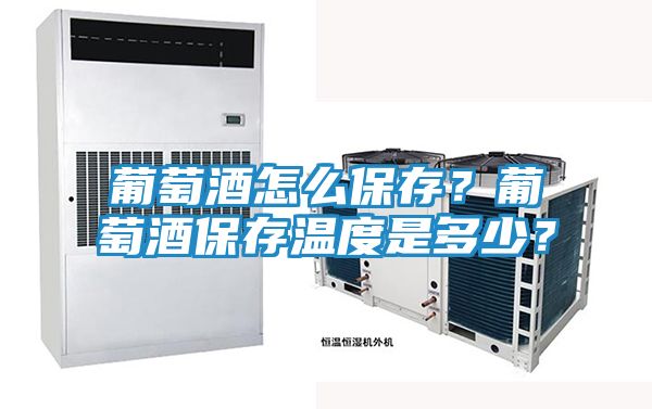 葡萄酒怎么保存?葡萄酒保存温度是多少?