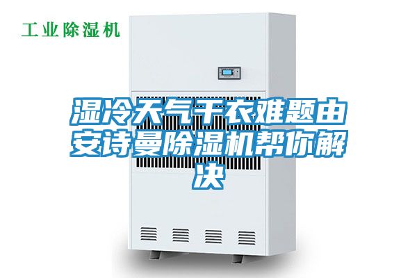 湿冷天气干衣难题由安诗曼除湿机帮你解决