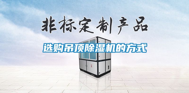 选购吊顶除湿机的方式