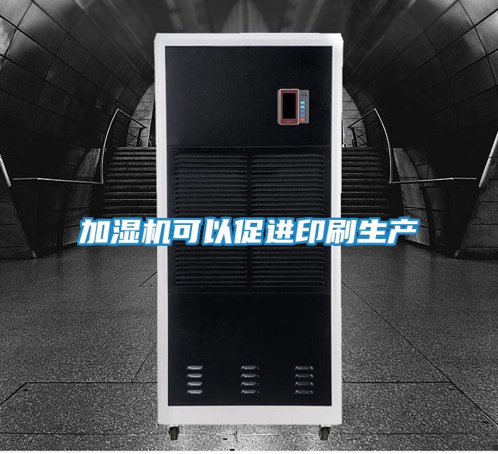 加湿机可以促进印刷生产