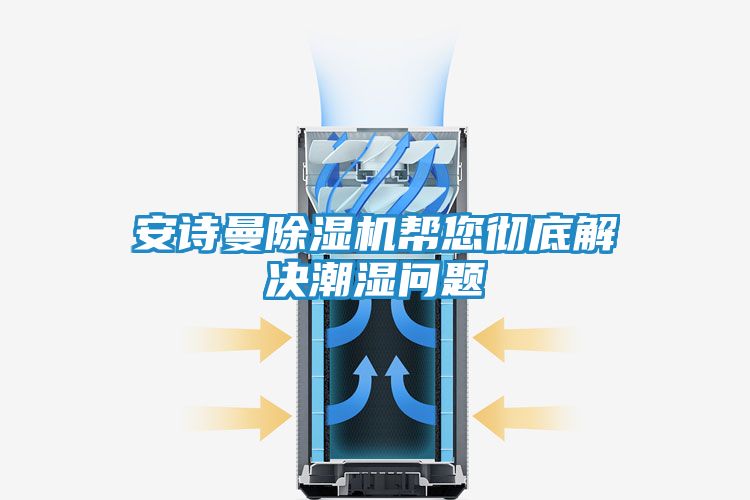 安诗曼除湿机帮您彻底解决潮湿问题