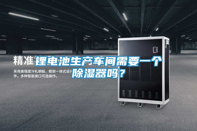 锂电池生产车间需要一个除湿器吗？