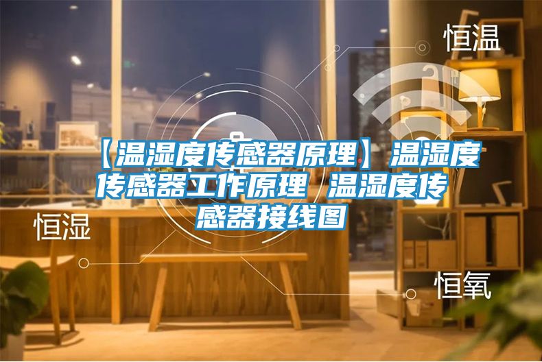 【温湿度传感器原理】温湿度传感器工作原理 温湿度传感器接线图