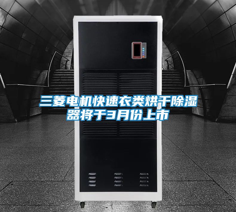 三菱电机快速衣类烘干除湿器将于3月份上市