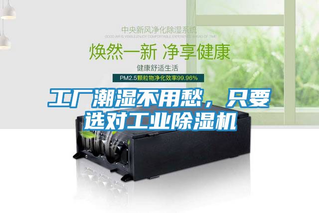 工厂潮湿不用愁,只要选对工业除湿机