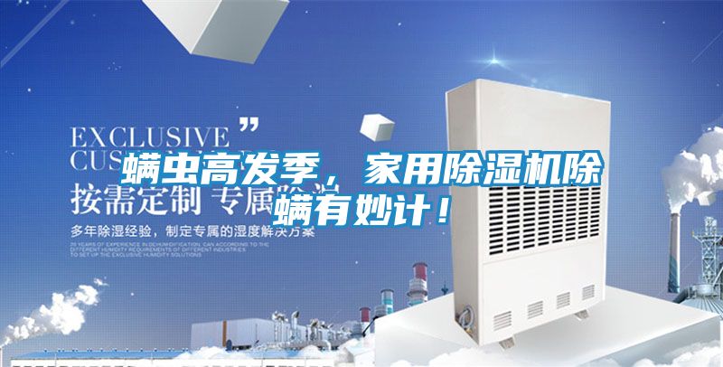 螨虫高发季，家用除湿机除螨有妙计！