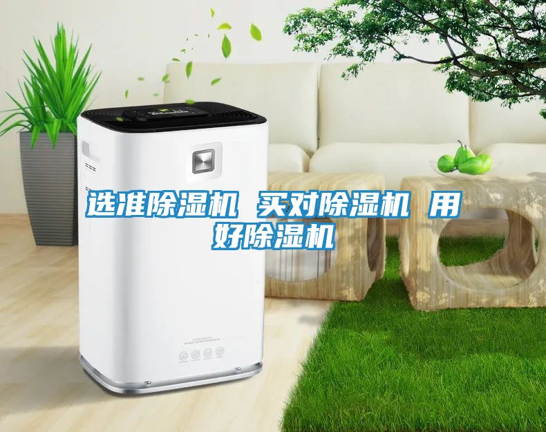 选准除湿机 买对除湿机 用好除湿机